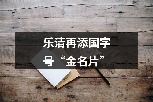乐清再添国字号“金名片”
