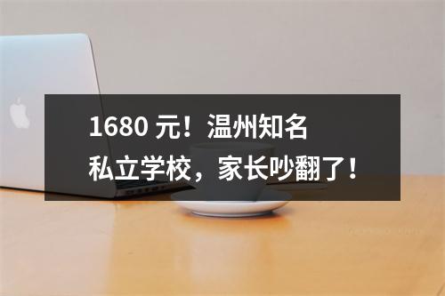 1680 元！温州知名私立学校，家长吵翻了！