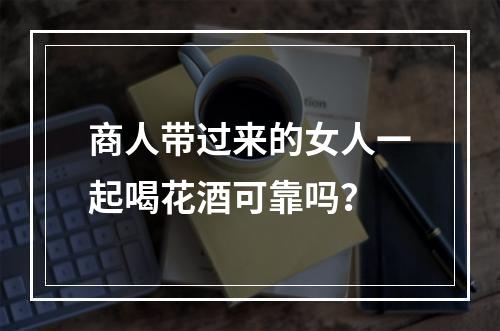 商人带过来的女人一起喝花酒可靠吗？