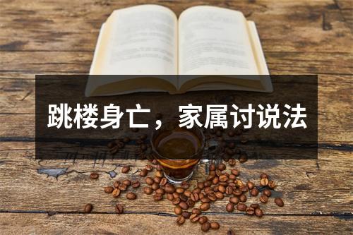 跳楼身亡，家属讨说法