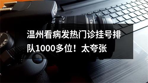 温州看病发热门诊挂号排队1000多位！太夸张