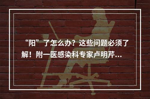 “阳”了怎么办？这些问题必须了解！附一医感染科专家卢明芹做客“抗阳直播 ...