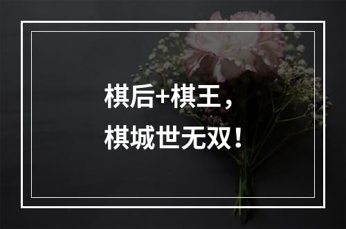 棋后+棋王，棋城世无双！