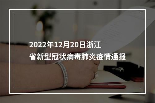 2022年12月20日浙江省新型冠状病毒肺炎疫情通报