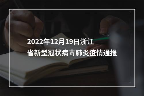 2022年12月19日浙江省新型冠状病毒肺炎疫情通报