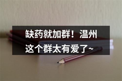 缺药就加群！温州这个群太有爱了~