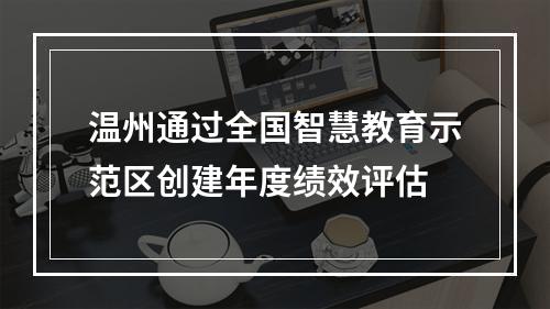 温州通过全国智慧教育示范区创建年度绩效评估