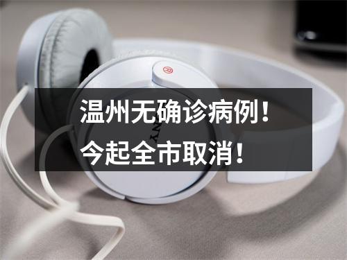 温州无确诊病例！今起全市取消！