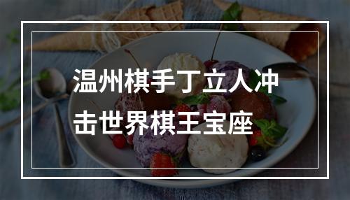 温州棋手丁立人冲击世界棋王宝座