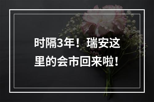 时隔3年！瑞安这里的会市回来啦！