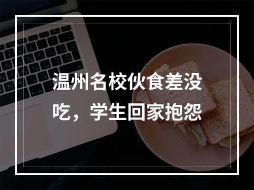 温州名校伙食差没吃，学生回家抱怨