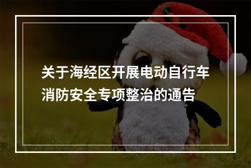 关于海经区开展电动自行车消防安全专项整治的通告