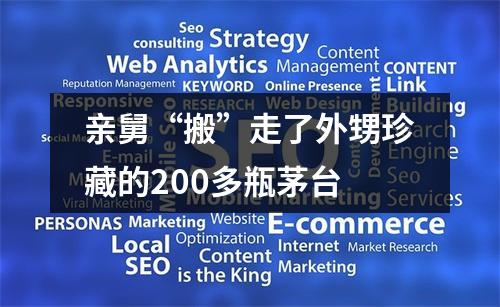 亲舅“搬”走了外甥珍藏的200多瓶茅台