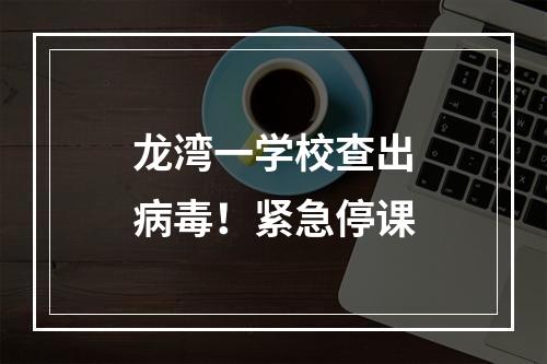 龙湾一学校查出病毒！紧急停课