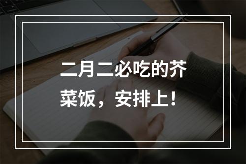 二月二必吃的芥菜饭，安排上！