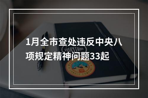 1月全市查处违反中央八项规定精神问题33起
