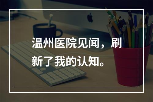 温州医院见闻，刷新了我的认知。