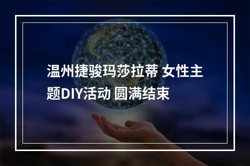 温州捷骏玛莎拉蒂 女性主题DIY活动 圆满结束