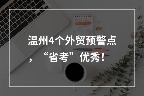 温州4个外贸预警点，“省考”优秀！