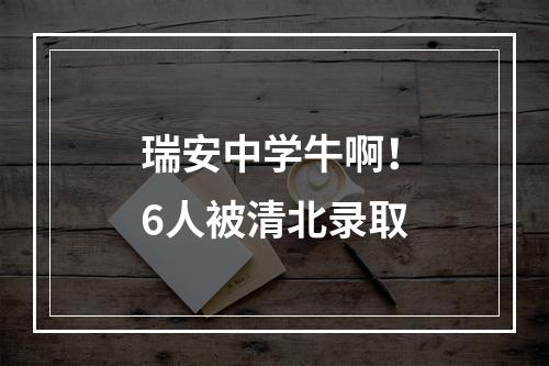 瑞安中学牛啊！6人被清北录取