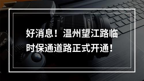 好消息！温州望江路临时保通道路正式开通！