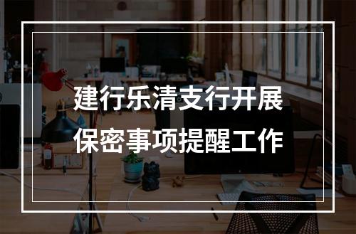 建行乐清支行开展保密事项提醒工作