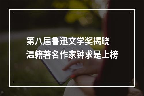 第八届鲁迅文学奖揭晓 温籍著名作家钟求是上榜