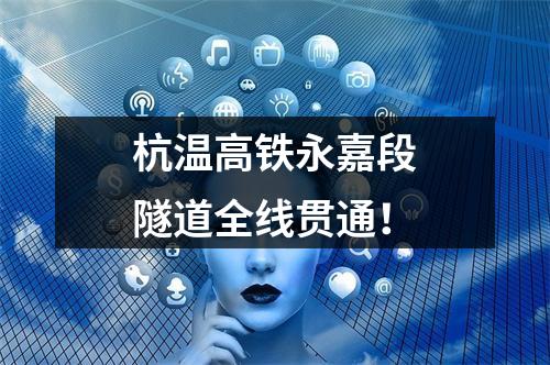 杭温高铁永嘉段隧道全线贯通！