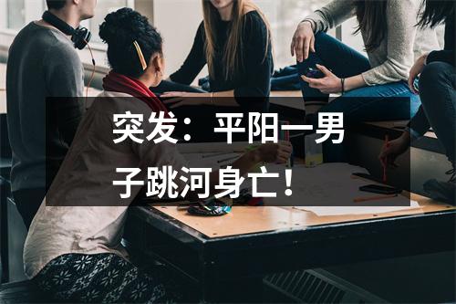 突发：平阳一男子跳河身亡！