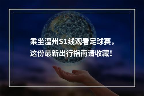 乘坐温州S1线观看足球赛，这份最新出行指南请收藏！
