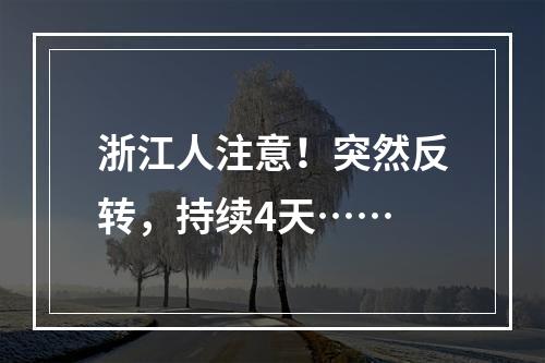 浙江人注意！突然反转，持续4天……