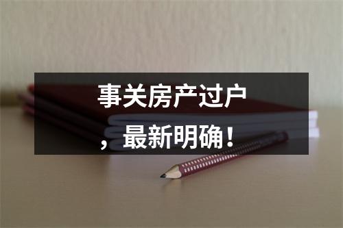 事关房产过户，最新明确！