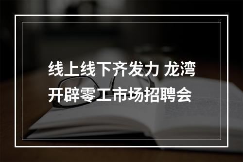 线上线下齐发力 龙湾开辟零工市场招聘会