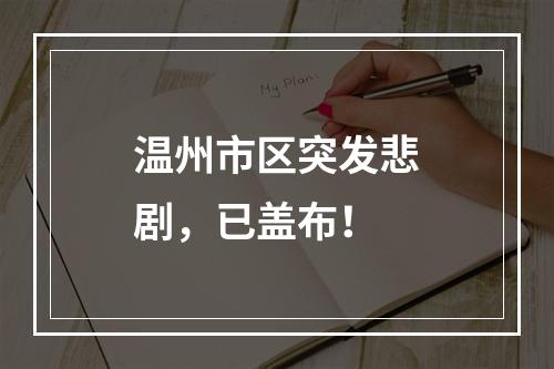 温州市区突发悲剧，已盖布！