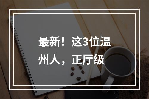 最新！这3位温州人，正厅级