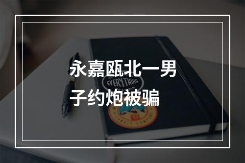 永嘉瓯北一男子约炮被骗