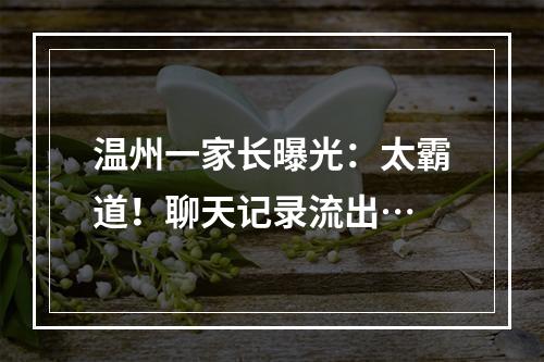 温州一家长曝光：太霸道！聊天记录流出…