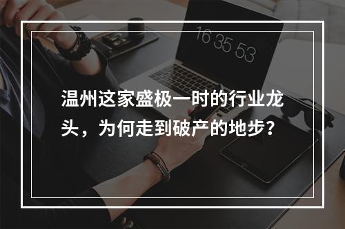 温州这家盛极一时的行业龙头，为何走到破产的地步？