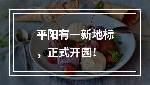 平阳有一新地标，正式开园！