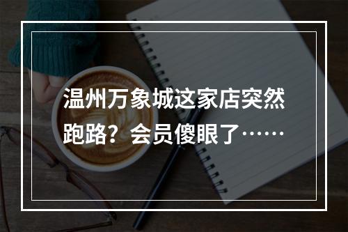 温州万象城这家店突然跑路？会员傻眼了……