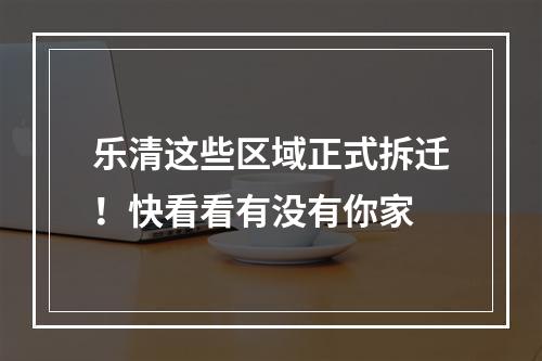 乐清这些区域正式拆迁！快看看有没有你家
