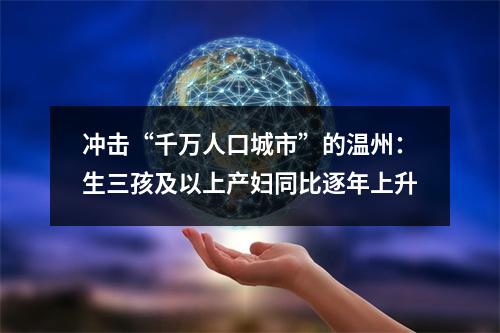 冲击“千万人口城市”的温州：生三孩及以上产妇同比逐年上升