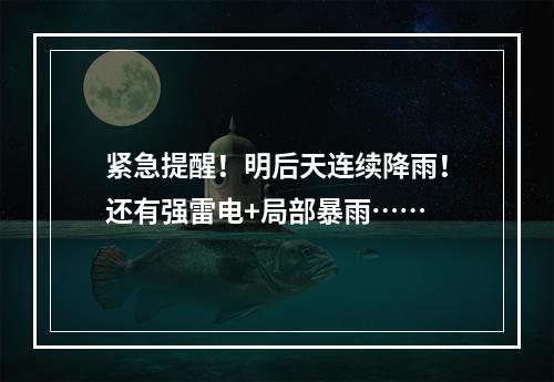 紧急提醒！明后天连续降雨！还有强雷电+局部暴雨……