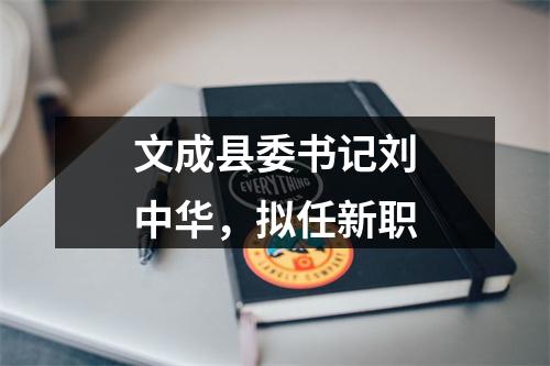 文成县委书记刘中华，拟任新职