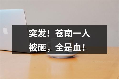 突发！苍南一人被砸，全是血！