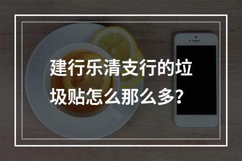 建行乐清支行的垃圾贴怎么那么多？