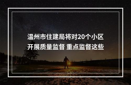 温州市住建局将对20个小区开展质量监督 重点监督这些