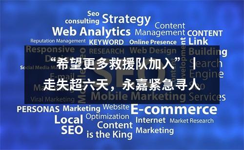 “希望更多救援队加入”丨走失超六天，永嘉紧急寻人