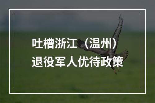 吐槽浙江（温州）退役军人优待政策