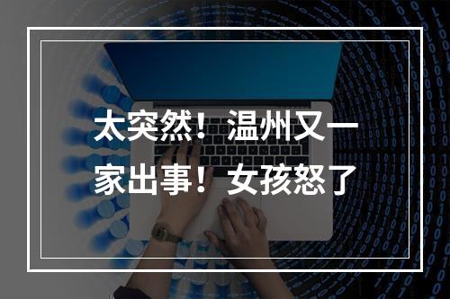 太突然！温州又一家出事！女孩怒了